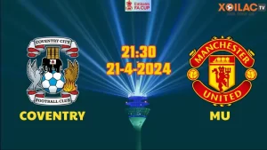 Nhận định bóng đá Coventry vs MU 21h30 ngày 21/4